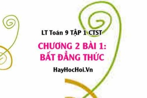 Tổng Hợp Kiến Thức Bất Đẳng Thức và Các Tính Chất Cơ Bản - Toán 9 Chân trời tập 1 Chương 2 bài 1